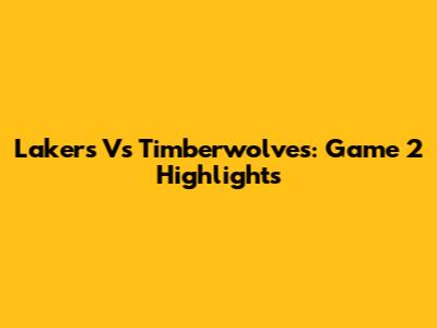 Lakers Vs Timberwolves: Game 2 Highlights
