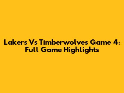 Lakers Vs Timberwolves Game 4: Full Game Highlights