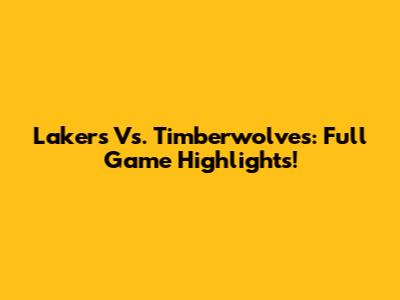 Lakers Vs. Timberwolves: Full Game Highlights!