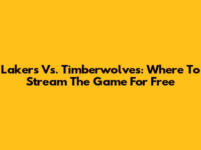 Lakers Vs. Timberwolves: Where To Stream The Game For Free
