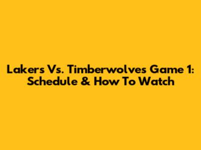 Lakers Vs. Timberwolves Game 1: Schedule & How To Watch