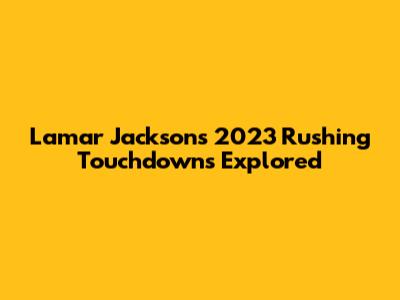 Lamar Jackson's 2023 Rushing Touchdowns Explored