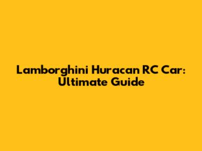 Lamborghini Huracan RC Car: Ultimate Guide
