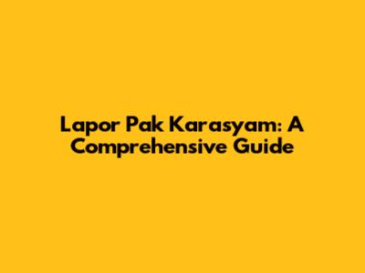 Lapor Pak Karasyam: A Comprehensive Guide