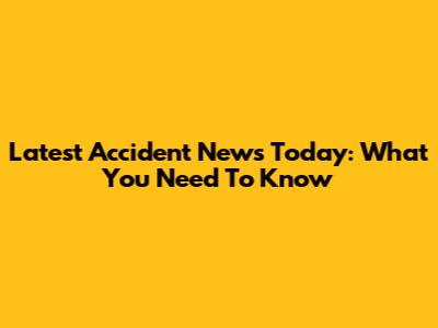 Latest Accident News Today: What You Need To Know