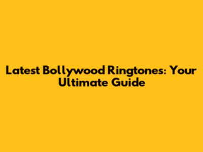 Latest Bollywood Ringtones: Your Ultimate Guide