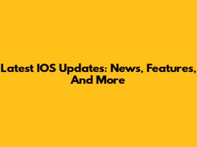 Latest IOS Updates: News, Features, And More
