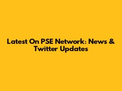 Latest On PSE Network: News & Twitter Updates