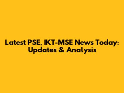 Latest PSE, IKT-MSE News Today: Updates & Analysis