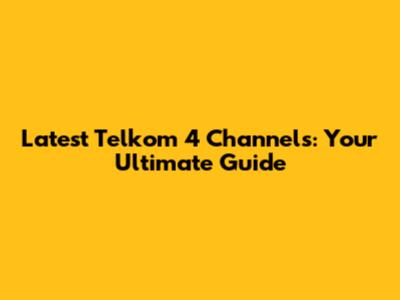 Latest Telkom 4 Channels: Your Ultimate Guide