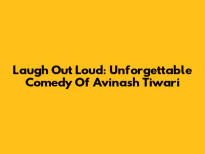 Laugh Out Loud: Unforgettable Comedy Of Avinash Tiwari