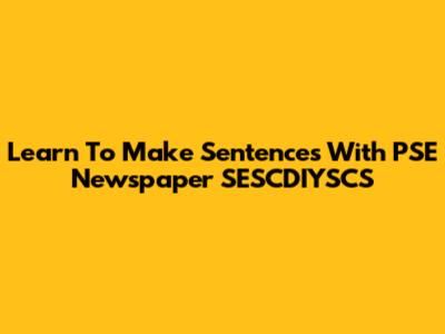 Learn To Make Sentences With PSE Newspaper SESCDIYSCS