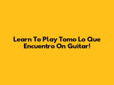 Learn To Play "Tomo Lo Que Encuentro" On Guitar!