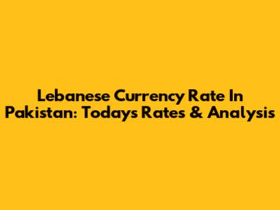 Lebanese Currency Rate In Pakistan: Today's Rates & Analysis