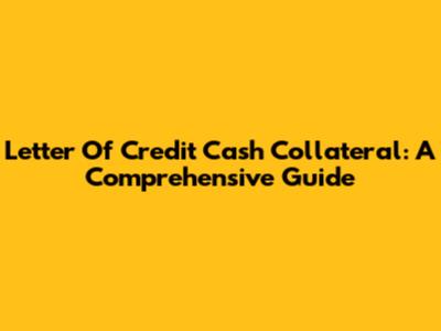 Letter Of Credit Cash Collateral: A Comprehensive Guide