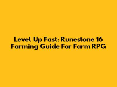 Level Up Fast: Runestone 16 Farming Guide For Farm RPG