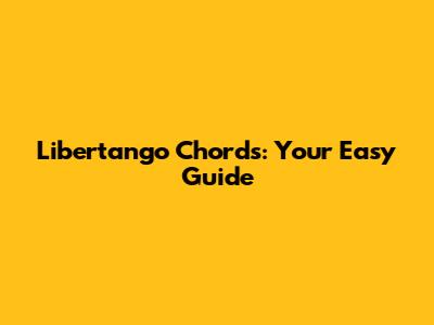 Libertango Chords: Your Easy Guide