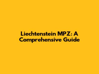 Liechtenstein MPZ: A Comprehensive Guide