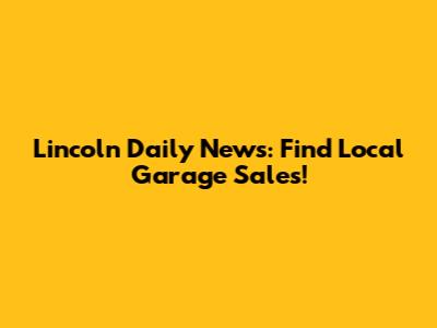 Lincoln Daily News: Find Local Garage Sales!