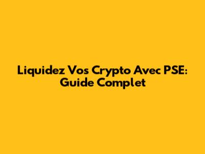 Liquidez Vos Crypto Avec PSE: Guide Complet