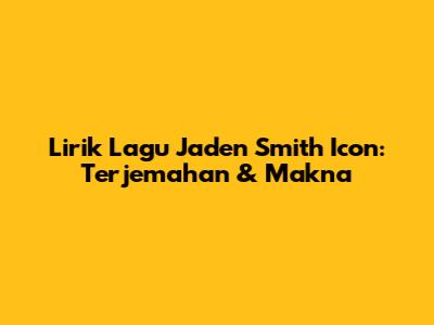 Lirik Lagu Jaden Smith Icon: Terjemahan & Makna