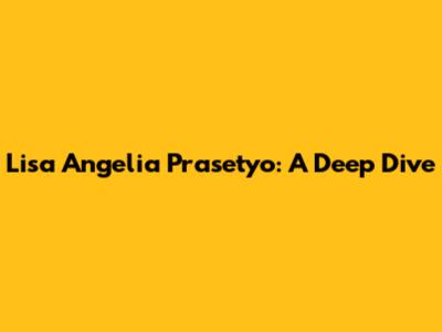 Lisa Angelia Prasetyo: A Deep Dive