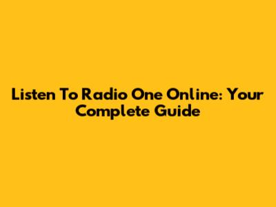 Listen To Radio One Online: Your Complete Guide