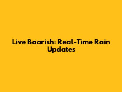 Live Baarish: Real-Time Rain Updates
