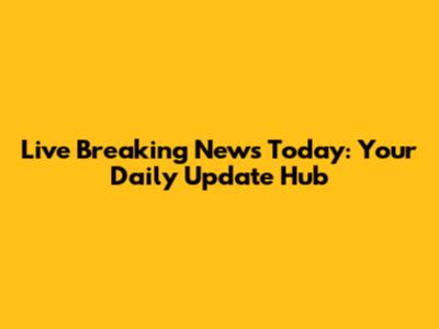 Live Breaking News Today: Your Daily Update Hub