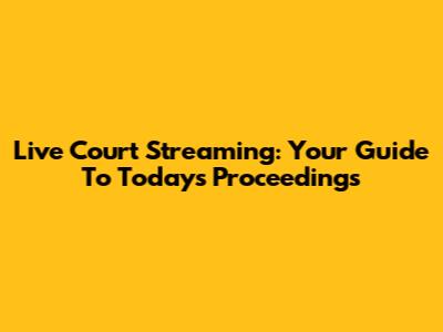 Live Court Streaming: Your Guide To Today's Proceedings