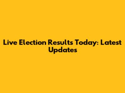 Live Election Results Today: Latest Updates