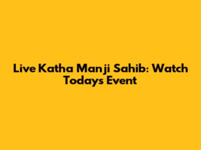 Live Katha Manji Sahib: Watch Today's Event