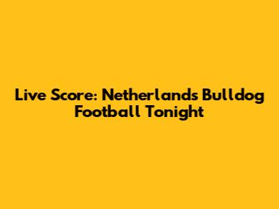 Live Score: Netherlands Bulldog Football Tonight