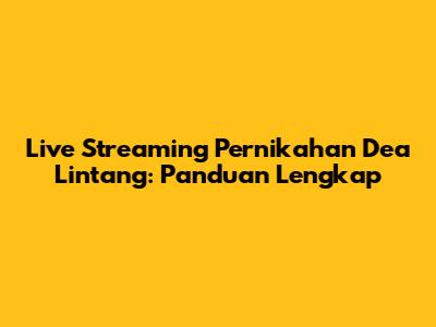 Live Streaming Pernikahan Dea Lintang: Panduan Lengkap