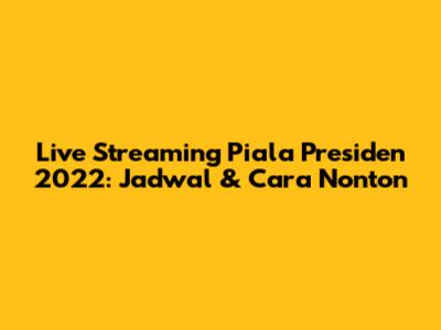 Live Streaming Piala Presiden 2022: Jadwal & Cara Nonton
