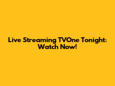 Live Streaming TVOne Tonight: Watch Now!