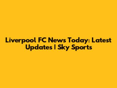Liverpool FC News Today: Latest Updates | Sky Sports
