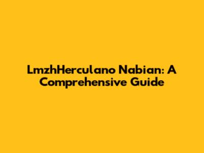 LmzhHerculano Nabian: A Comprehensive Guide
