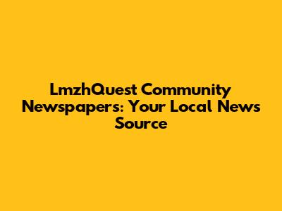 LmzhQuest Community Newspapers: Your Local News Source
