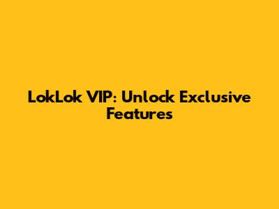 LokLok VIP: Unlock Exclusive Features