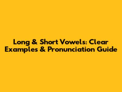 Long & Short Vowels: Clear Examples & Pronunciation Guide