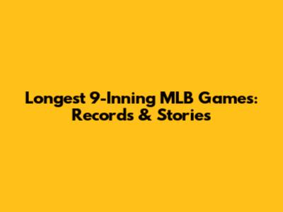 Longest 9-Inning MLB Games: Records & Stories