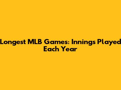 Longest MLB Games: Innings Played Each Year
