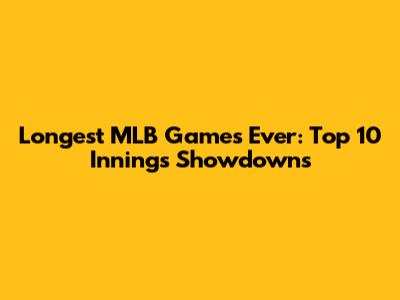Longest MLB Games Ever: Top 10 Innings Showdowns