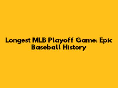 Longest MLB Playoff Game: Epic Baseball History