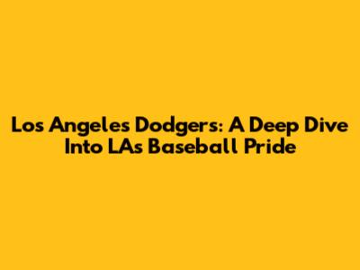 Los Angeles Dodgers: A Deep Dive Into LA's Baseball Pride