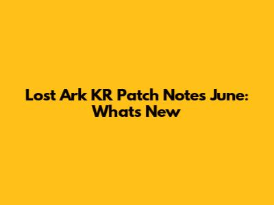 Lost Ark KR Patch Notes June: What's New