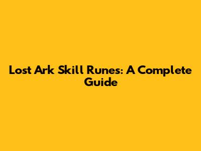 Lost Ark Skill Runes: A Complete Guide