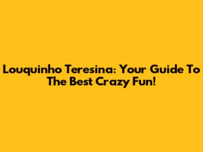 Louquinho Teresina: Your Guide To The Best Crazy Fun!
