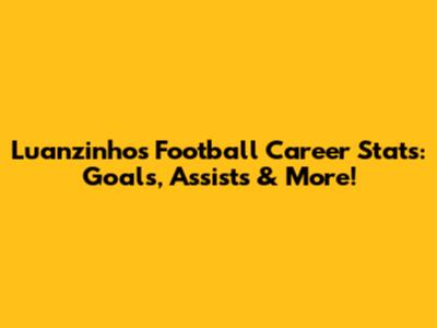 Luanzinho's Football Career Stats: Goals, Assists & More!